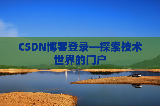 CSDN博客登录—探索技术世界的门户